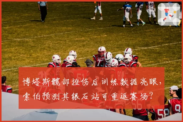 博塔斯髋部挫伤后训练数据亮眼，索伯预测其银石站可重返赛场？