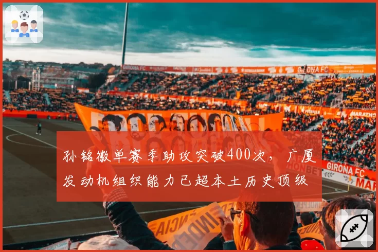 孙铭徽单赛季助攻突破400次，广厦发动机组织能力已超本土历史顶级？