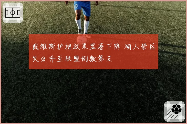 戴维斯护框效果显著下降 湖人禁区失分升至联盟倒数第五