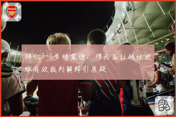 拜仁3-1多特蒙德，穆西亚拉越位进球有效裁判解释引质疑
